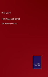 Title: The Person of Christ: The Miracle of History, Author: Philip Schaff