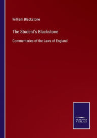 Title: The Student's Blackstone: Commentaries of the Laws of England, Author: William Blackstone