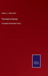 Title: The Iliad of Homer: In English Hexameter Verse, Author: Homer