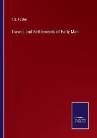 Title: Travels and Settlements of Early Man, Author: T.S. Foster
