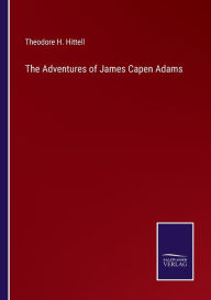Title: The Adventures of James Capen Adams, Author: Theodore H. Hittell