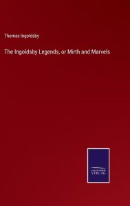 Title: The Ingoldsby Legends, or Mirth and Marvels, Author: Thomas Ingoldsby