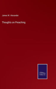 Title: Thoughts on Preaching, Author: James W. Alexander