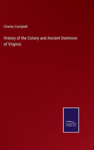 Title: History of the Colony and Ancient Dominion of Virginia, Author: Charles Campbell