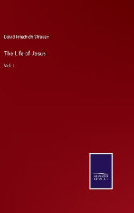 Title: The Life of Jesus: Vol. I, Author: David Friedrich Strauss