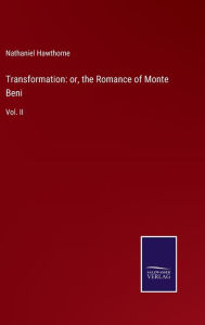 Title: Transformation: or, the Romance of Monte Beni: Vol. II, Author: Nathaniel Hawthorne