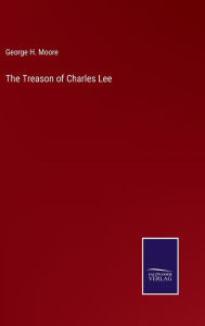 Title: The Treason of Charles Lee, Author: George H. Moore