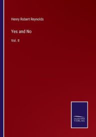 Title: Yes and No: Vol. II, Author: Henry Robert Reynolds