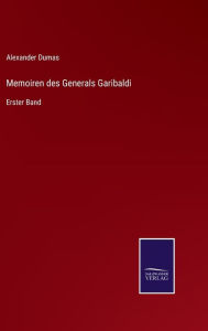 Title: Memoiren des Generals Garibaldi: Erster Band, Author: Alexandre Dumas