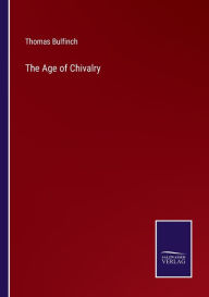 Title: The Age of Chivalry, Author: Thomas Bulfinch