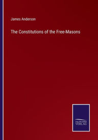 Title: The Constitutions of the Free-Masons, Author: James Anderson