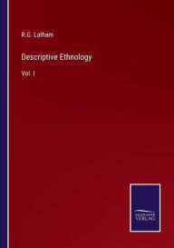 Title: Descriptive Ethnology: Vol. I, Author: R G Latham