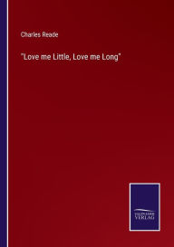 Title: Love me Little, Love me Long, Author: Charles Reade