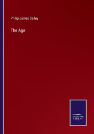 Title: The Age, Author: Philip James Bailey