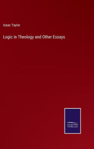 Title: Logic in Theology and Other Essays, Author: Isaac Taylor