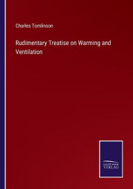 Title: Rudimentary Treatise on Warming and Ventilation, Author: Charles Tomlinson