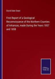 Title: First Report of a Geological Reconnoissance of the Northern Counties of Arkansas, made During the Years 1857 and 1858, Author: David Dale Owen