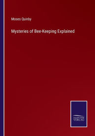 Title: Mysteries of Bee-Keeping Explained, Author: Moses Quinby