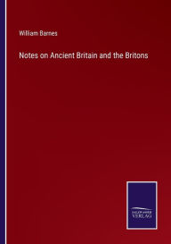 Title: Notes on Ancient Britain and the Britons, Author: William Barnes
