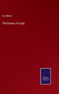 Title: The Science of Logic, Author: Asa Mahan