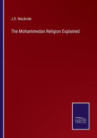 Title: The Mohammedan Religion Explained, Author: J D MacBride