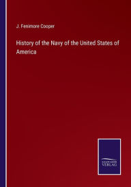 Title: History of the Navy of the United States of America, Author: J Fenimore Cooper