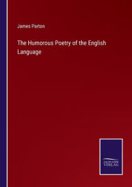 Title: The Humorous Poetry of the English Language, Author: James Parton