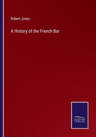 Title: A History of the French Bar, Author: Robert Jones