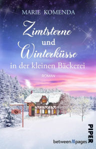 Title: Zimtsterne und Winterküsse in der kleinen Bäckerei: Roman, Author: Marie Komenda