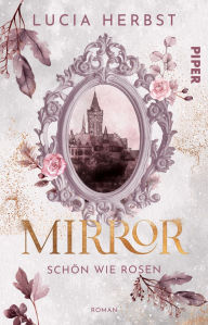 Title: Mirror: Schön wie Rosen: Roman Fairy-Tale-Fantasy Die Schöne und das Biest reloaded, Author: Lucia Herbst