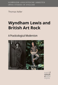 Title: Wyndham Lewis and British Art Rock: A Practicological Modernism, Author: Thomas Keller