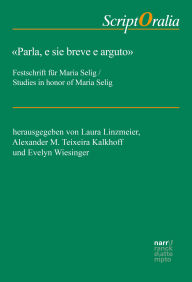 Title: Parla, e sie breve e arguto: Festschrift für Maria Selig / Studies in honor of Maria Selig, Author: Laura Linzmeier