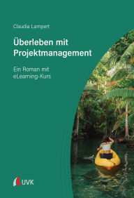 Title: Überleben mit Projektmanagement: Ein Roman mit eLearning-Kurs, Author: Claudia Lampert