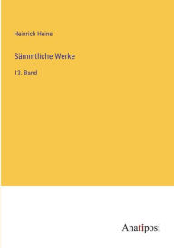 Title: Sämmtliche Werke: 13. Band, Author: Heinrich Heine