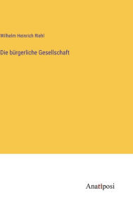 Title: Die bürgerliche Gesellschaft, Author: Wilhelm Heinrich Riehl