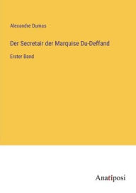 Title: Der Secretair der Marquise Du-Deffand: Erster Band, Author: Alexandre Dumas