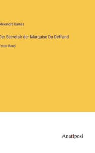 Title: Der Secretair der Marquise Du-Deffand: Erster Band, Author: Alexandre Dumas