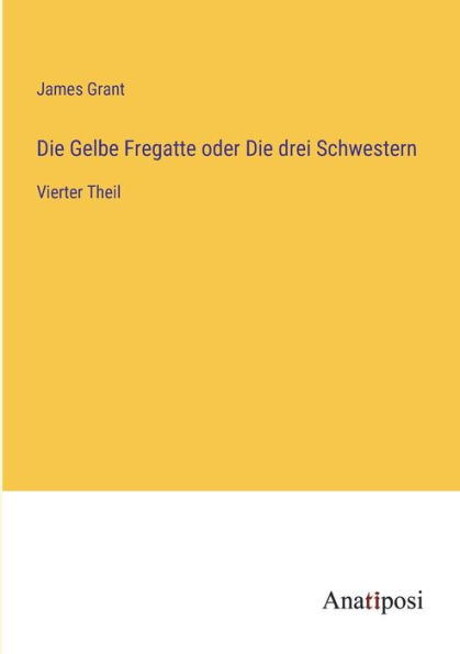 Die Gelbe Fregatte oder Die drei Schwestern: Vierter Theil