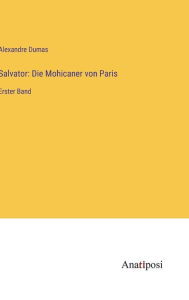 Title: Salvator: Die Mohicaner von Paris: Erster Band, Author: Alexandre Dumas