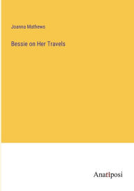 Title: Bessie on Her Travels, Author: Joanna Mathews