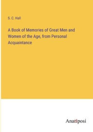 Title: A Book of Memories of Great Men and Women of the Age, from Personal Acquaintance, Author: S C Hall