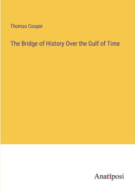 Title: The Bridge of History Over the Gulf of Time, Author: Thomas Cooper