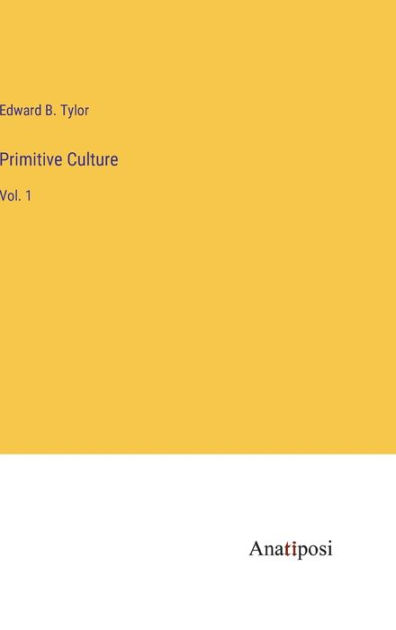 Primitive Culture: Vol. 1 By Edward B. Tylor, Paperback | Barnes & Noble®