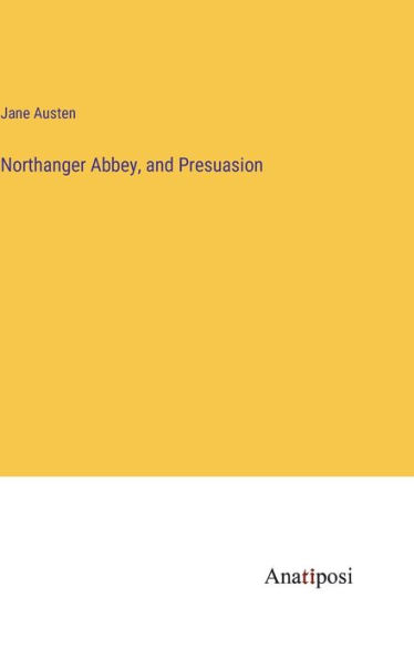 Northanger Abbey, and Presuasion