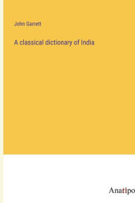 Title: A classical dictionary of India, Author: John Garrett