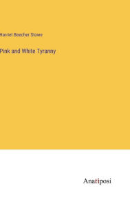 Title: Pink and White Tyranny, Author: Harriet Beecher Stowe