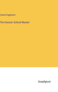 Title: The Hoosier School-Master, Author: Edward Eggleston
