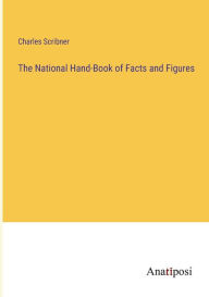 Title: The National Hand-Book of Facts and Figures, Author: Charles Scribner