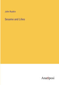 Title: Sesame and Lilies, Author: John Ruskin