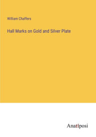 Title: Hall Marks on Gold and Silver Plate, Author: William Chaffers